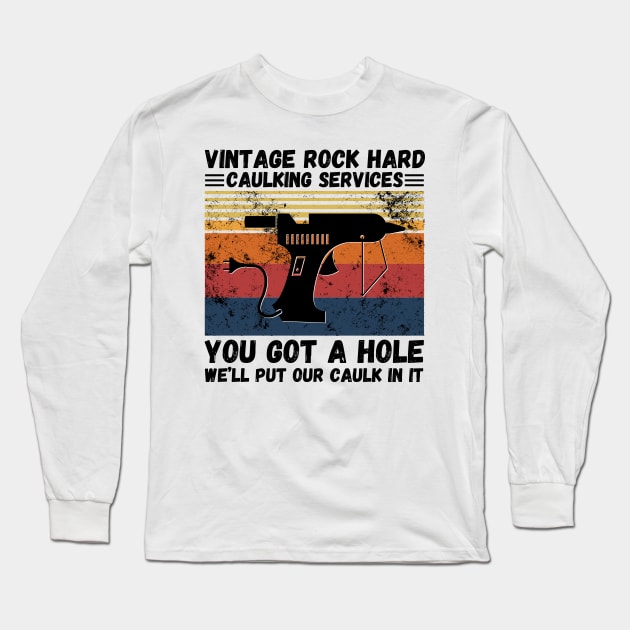 Vintage Rock Hard Caulking Services You Got A Hole We’ll Put Our Caulk In It Funny Long Sleeve T-Shirt by JustBeSatisfied